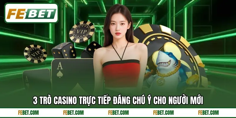 3 trò casino trực tiếp đáng chú ý cho người mới