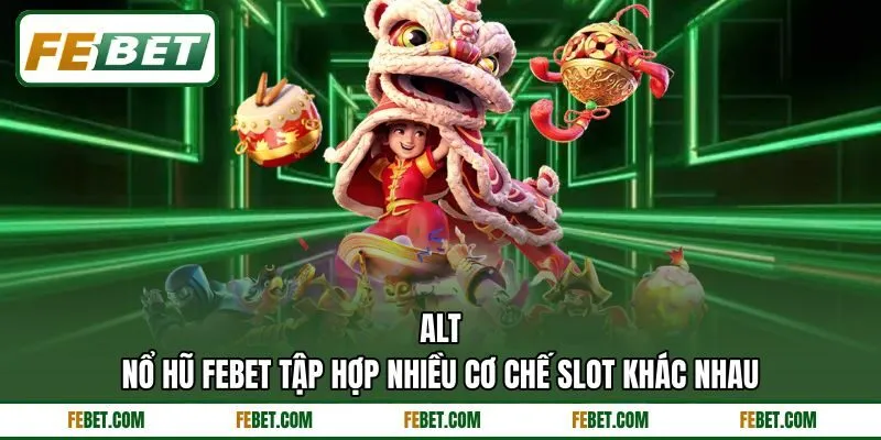 Nổ hũ FEBET tập hợp nhiều cơ chế slot khác nhau