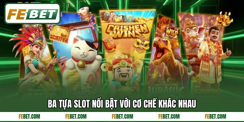 Ba tựa slot nổi bật với cơ chế khác nhau
