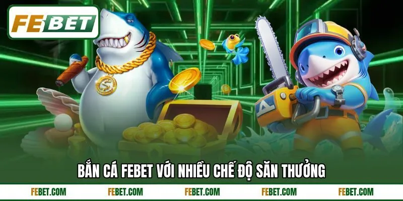 Bắn cá FEBET với nhiều chế độ săn thưởng Bắn cá FEBET với nhiều chế độ săn thưởng