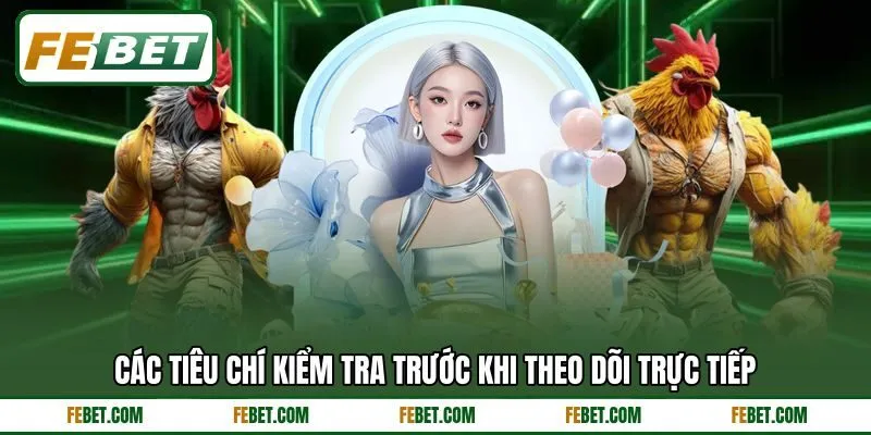 Các tiêu chí kiểm tra trước khi theo dõi trực tiếp Các tiêu chí kiểm tra trước khi theo dõi trực tiếp