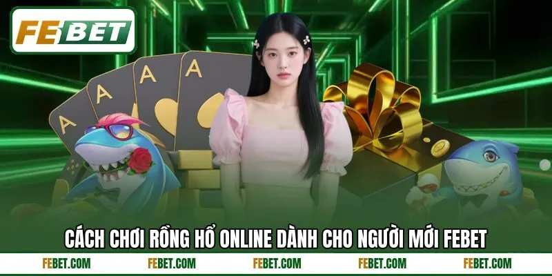 Cách chơi rồng hổ online dành cho người mới FEBET Cách chơi rồng hổ online dành cho người mới FEBET