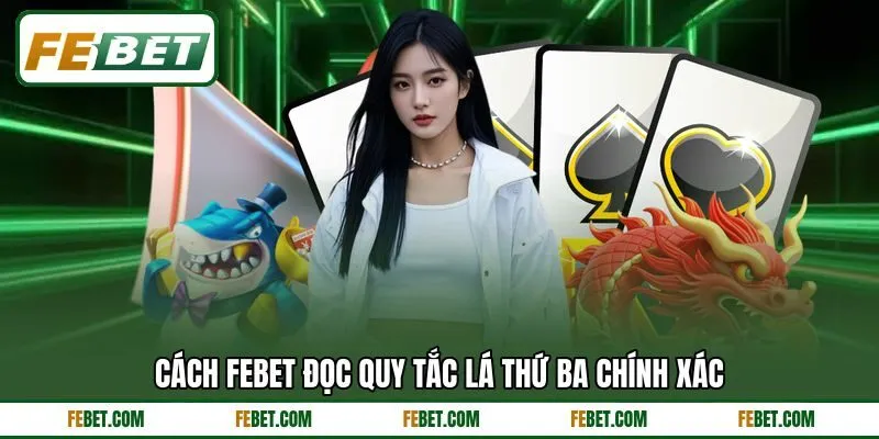 Cách FEBET đọc quy tắc lá thứ ba chính xác Cách FEBET đọc quy tắc lá thứ ba chính xác