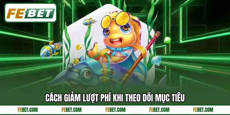 Cách giảm lượt phí khi theo dõi mục tiêu Cách giảm lượt phí khi theo dõi mục tiêu