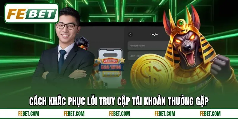 Cách khắc phục lỗi truy cập tài khoản thường gặp