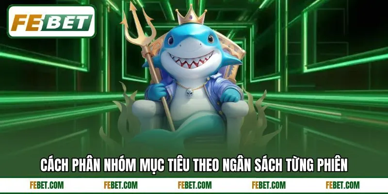 Cách phân nhóm mục tiêu theo ngân sách từng phiên Cách phân nhóm mục tiêu theo ngân sách từng phiên
