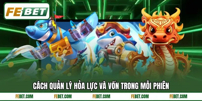 Cách quản lý hỏa lực và vốn trong mỗi phiên Cách quản lý hỏa lực và vốn trong mỗi phiên