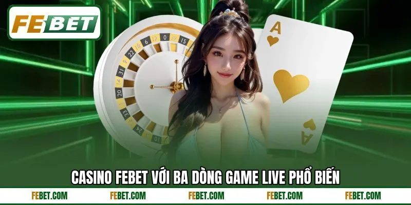 Casino FEBET với ba dòng game live phổ biến