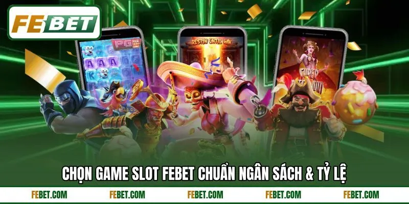 Chọn game slot FEBET chuẩn ngân sách & tỷ lệ