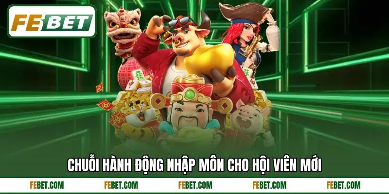 Chuỗi hành động nhập môn cho hội viên mới Chuỗi hành động nhập môn cho hội viên mới
