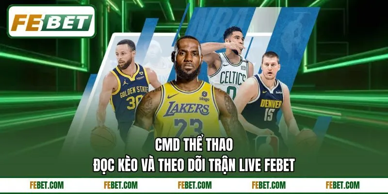 CMD Thể Thao - Đọc Kèo Và Theo Dõi Trận Live FEBET
