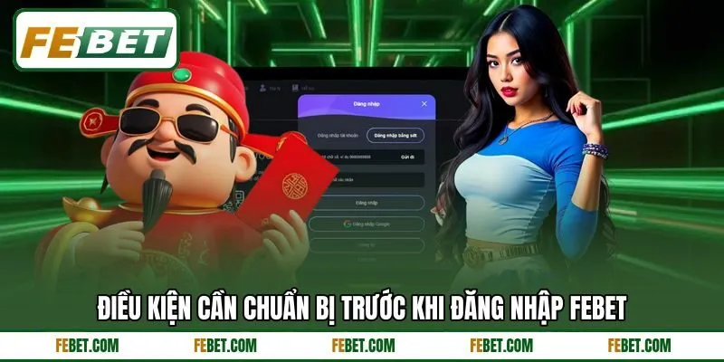 Điều kiện cần chuẩn bị trước khi đăng nhập FEBET