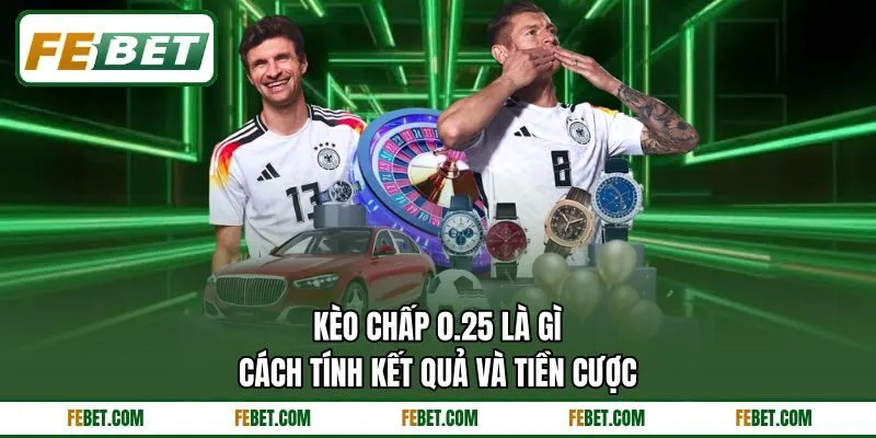 Kèo Chấp 0.25 Là Gì - Cách Tính Kết Quả Và Tiền Cược