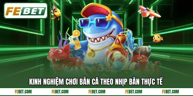 Kinh nghiệm chơi bắn cá theo nhịp bàn thực tế Kinh nghiệm chơi bắn cá theo nhịp bàn thực tế