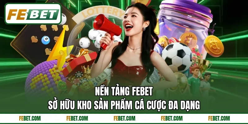 Nền tảng FEbet sở hữu kho sản phẩm cá cược đa dạng
