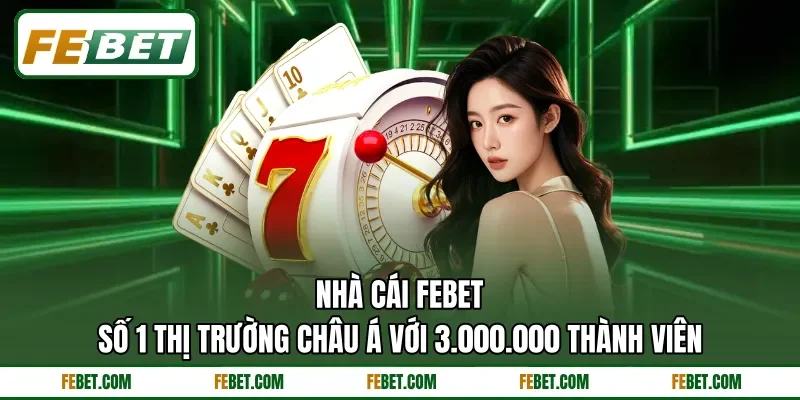Nhà cái FEbet số 1 thị trường châu Á với 3.000.000 thành viên