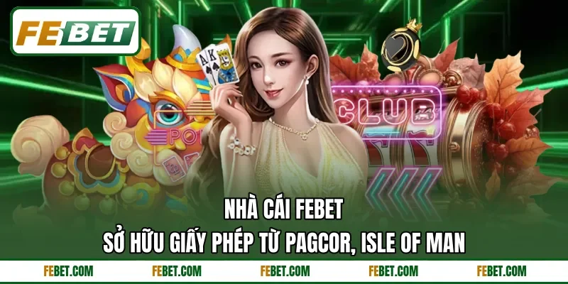 Nhà cái FEbet sở hữu giấy phép từ PAGCOR, Isle of Man