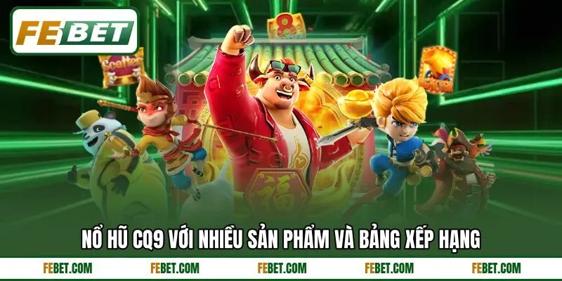 Nổ hũ CQ9 với nhiều sản phẩm và bảng xếp hạng Nổ hũ CQ9 với nhiều sản phẩm và bảng xếp hạng