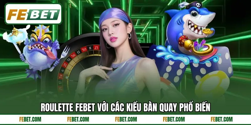 Roulette FEBET với các kiểu bàn quay phổ biến