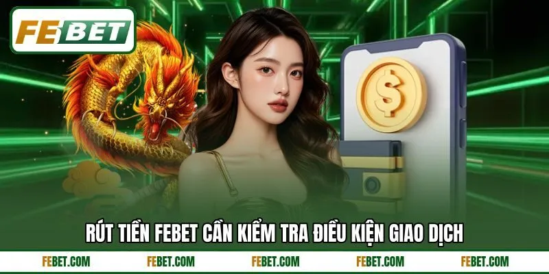 Rút tiền FEBET cần kiểm tra điều kiện giao dịch Rút tiền FEBET cần kiểm tra điều kiện giao dịch