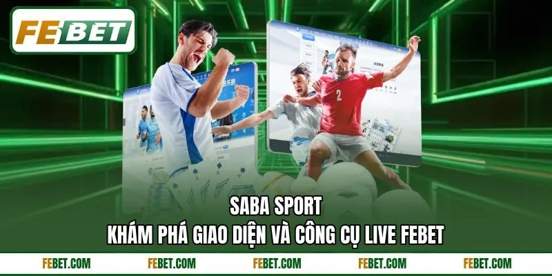 Saba Sport - Khám Phá Giao Diện Và Công Cụ Live FEBET