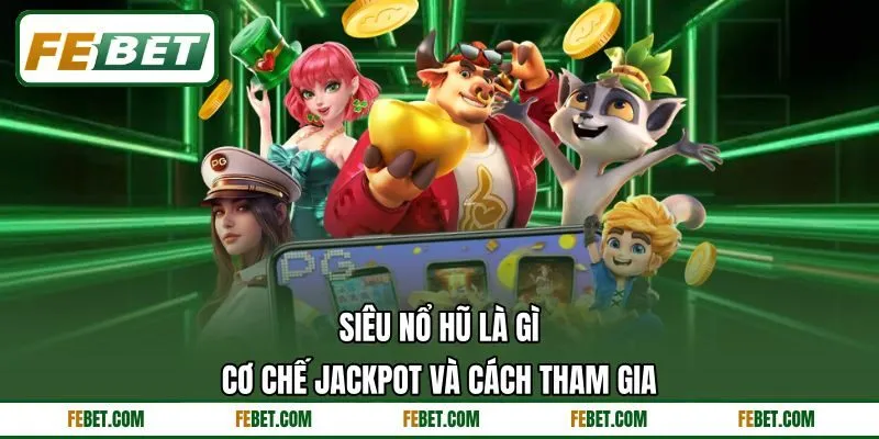 Siêu Nổ Hũ Là Gì - Cơ Chế Jackpot Và Cách Tham Gia