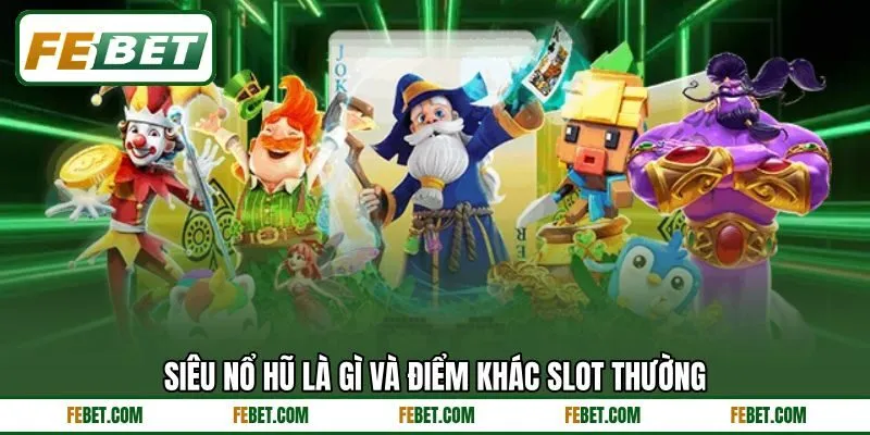 Siêu nổ hũ là gì và điểm khác slot thường Siêu nổ hũ là gì và điểm khác slot thường