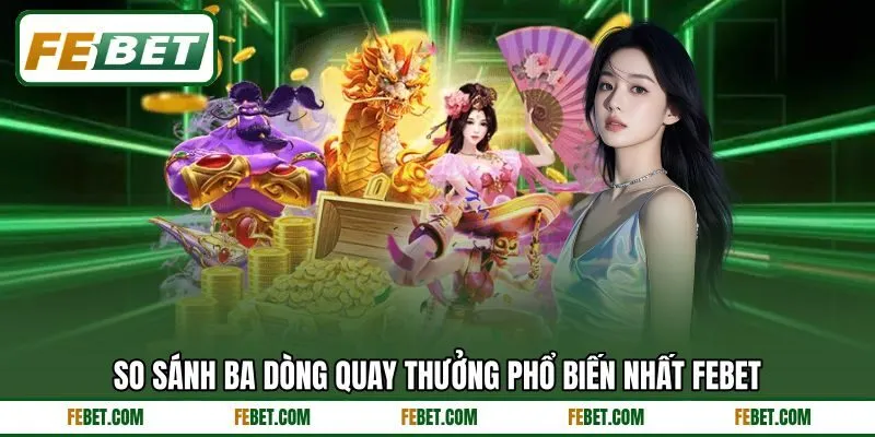So sánh ba dòng quay thưởng phổ biến nhất FEBET So sánh ba dòng quay thưởng phổ biến nhất FEBET