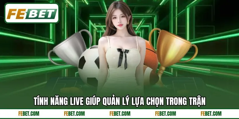 Tính năng live giúp quản lý lựa chọn trong trận