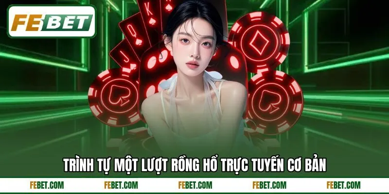 Trình tự một lượt Rồng Hổ trực tuyến cơ bản Trình tự một lượt Rồng Hổ trực tuyến cơ bản