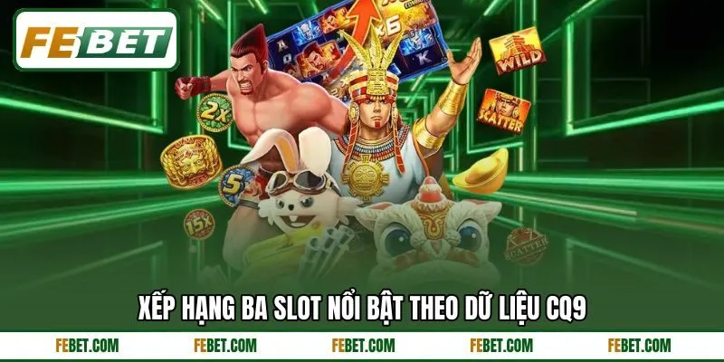 Xếp hạng ba slot nổi bật theo dữ liệu CQ9 Xếp hạng ba slot nổi bật theo dữ liệu CQ9